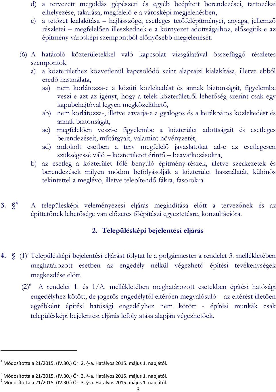 (6) A határoló közterületekkel való kapcsolat vizsgálatával összefüggő részletes szempontok: a) a közterülethez közvetlenül kapcsolódó szint alaprajzi kialakítása, illetve ebből eredő használata, aa)