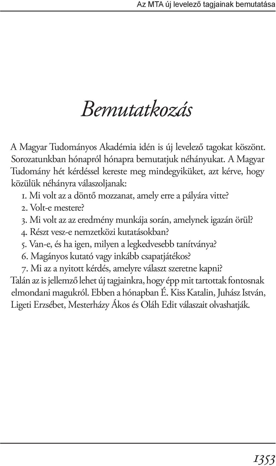Mi volt az az eredmény munkája során, amelynek igazán örül? 4. Részt vesz-e nemzetközi kutatásokban? 5. Van-e, és ha igen, milyen a legkedvesebb tanítványa? 6.