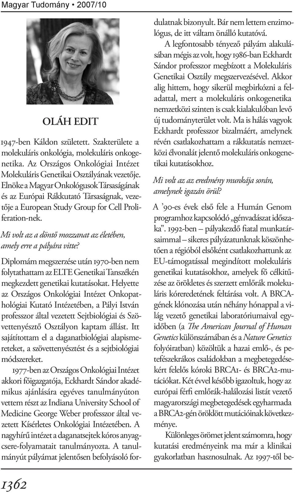 Mi volt az a döntő mozzanat az életében, amely erre a pályára vitte? Diplomám megszerzése után 1970-ben nem folytathattam az ELTE Genetikai Tanszékén megkezdett genetikai kutatásokat.