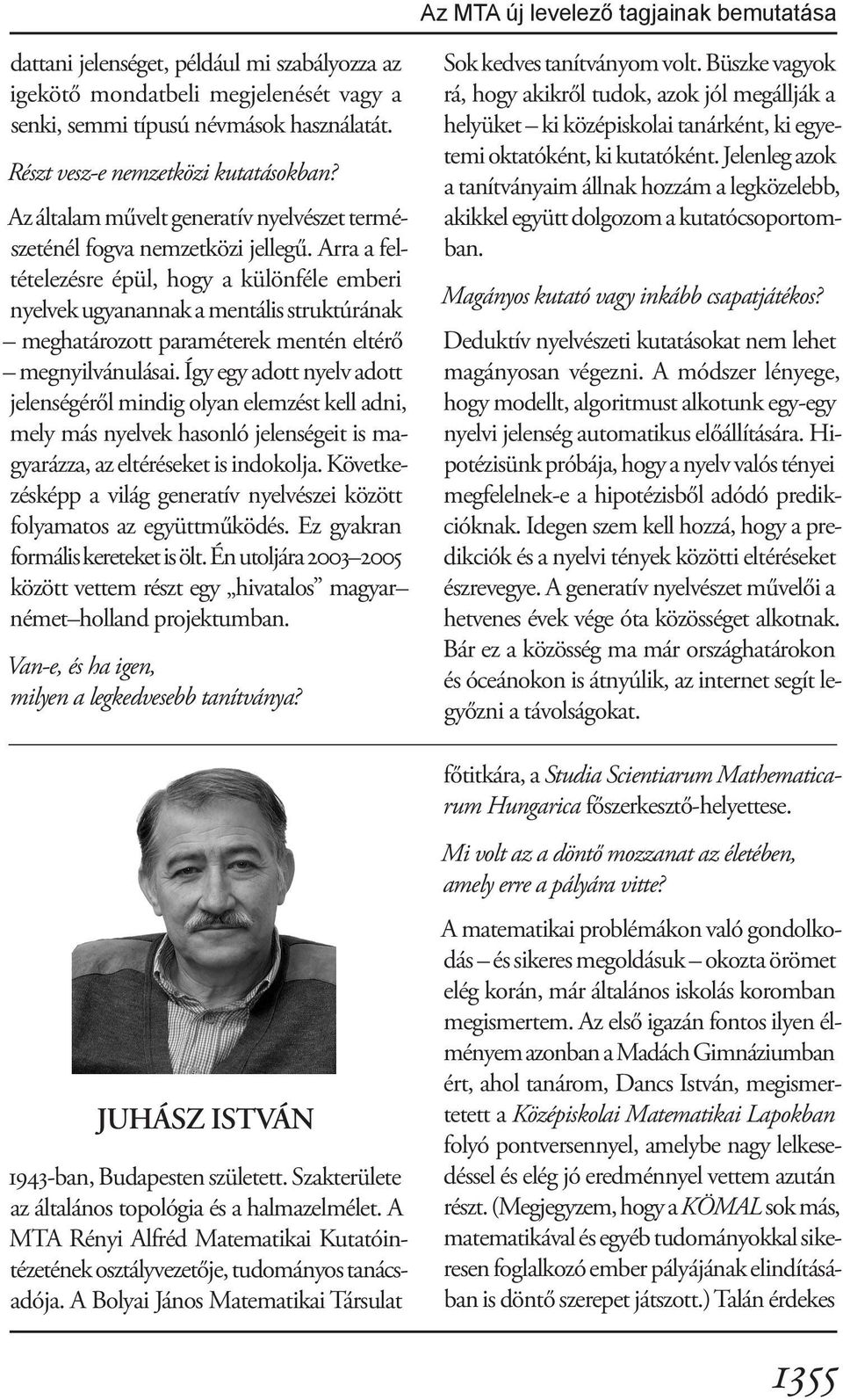 Arra a feltételezésre épül, hogy a különféle emberi nyelvek ugyanannak a mentális struktúrának meghatározott paraméterek mentén eltérő megnyilvánulásai.