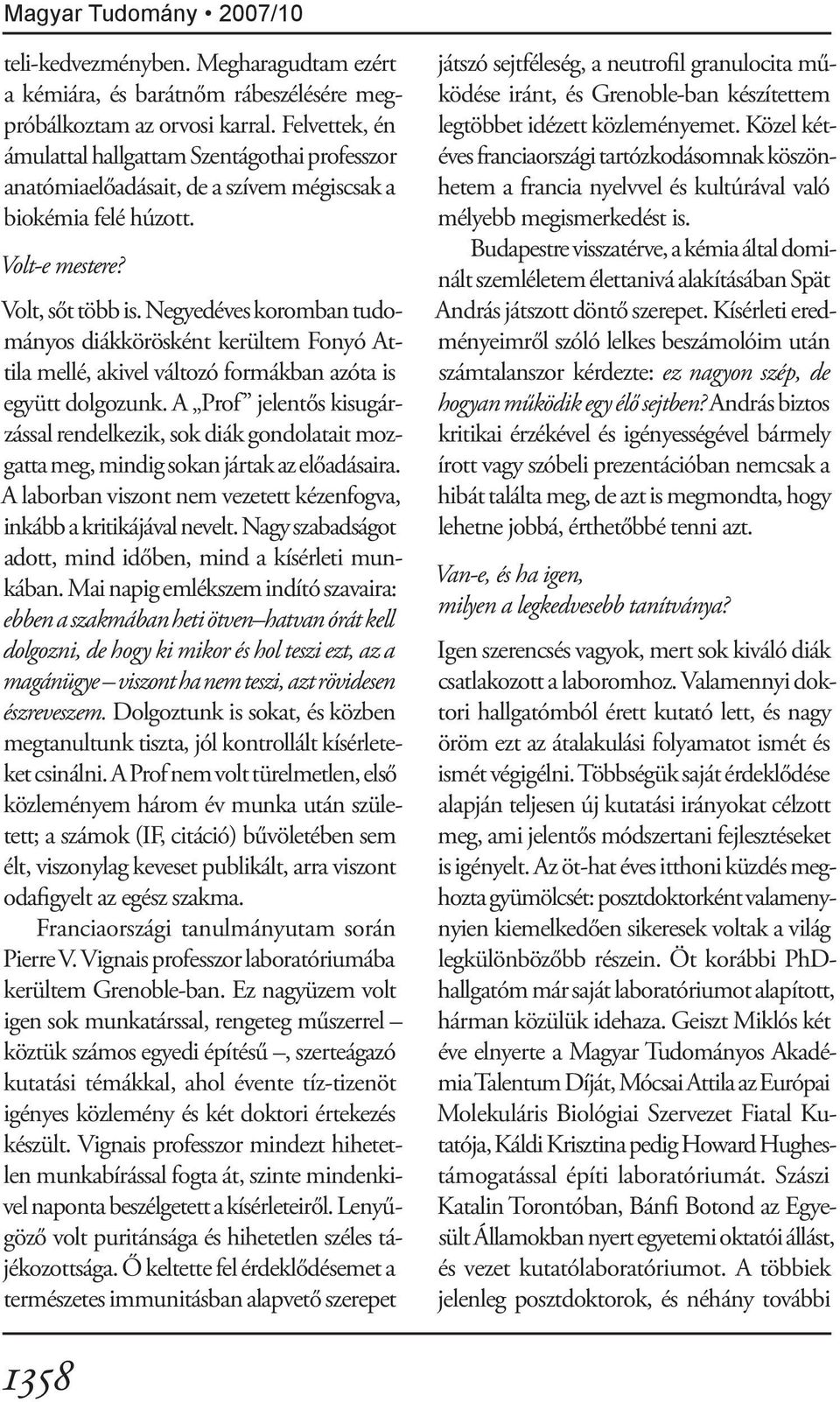 Negyedéves koromban tudományos diákkörösként kerültem Fonyó Attila mellé, akivel változó formákban azóta is együtt dolgozunk.