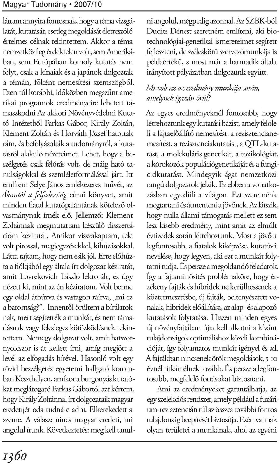 Ezen túl korábbi, időközben megszűnt amerikai programok eredményeire lehetett támaszkodni Az akkori Növényvédelmi Kutató Intézetből Farkas Gábor, Király Zoltán, Klement Zoltán és Horváth József
