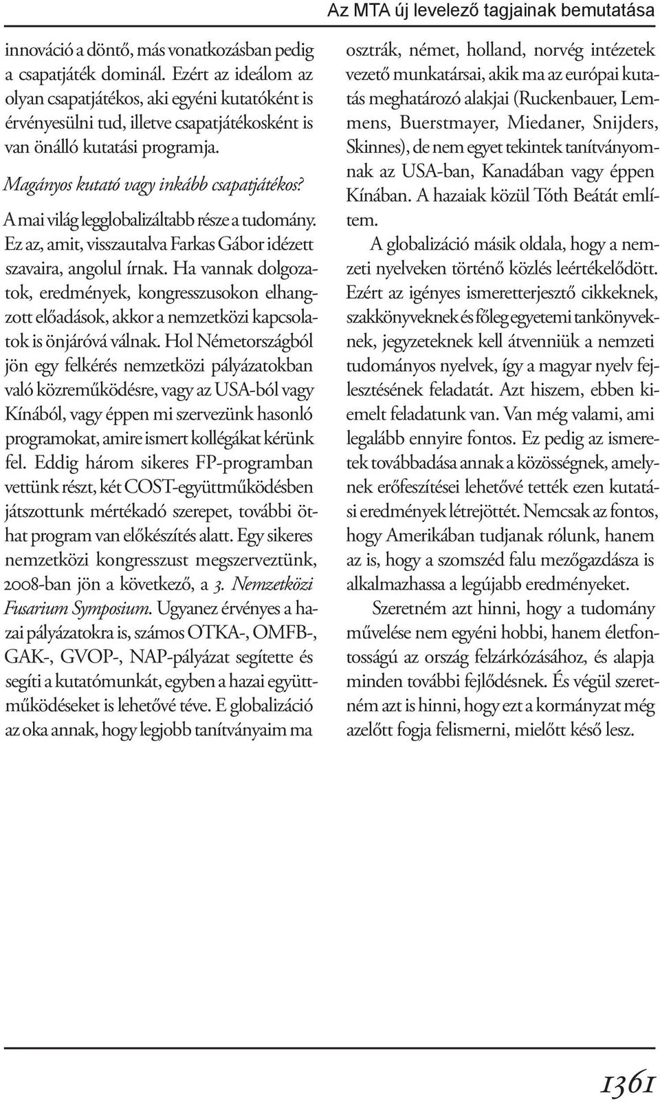 A mai világ legglobalizáltabb része a tudomány. Ez az, amit, visszautalva Farkas Gábor idézett szavaira, angolul írnak.
