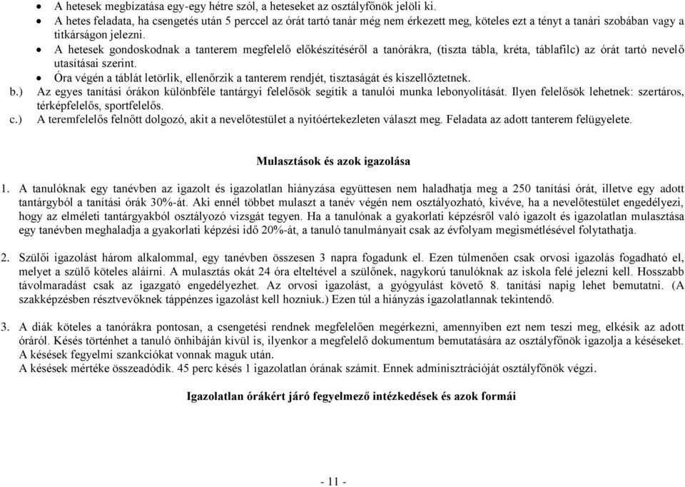 A hetesek gondoskodnak a tanterem megfelelő előkészítéséről a tanórákra, (tiszta tábla, kréta, táblafilc) az órát tartó nevelő utasításai szerint.