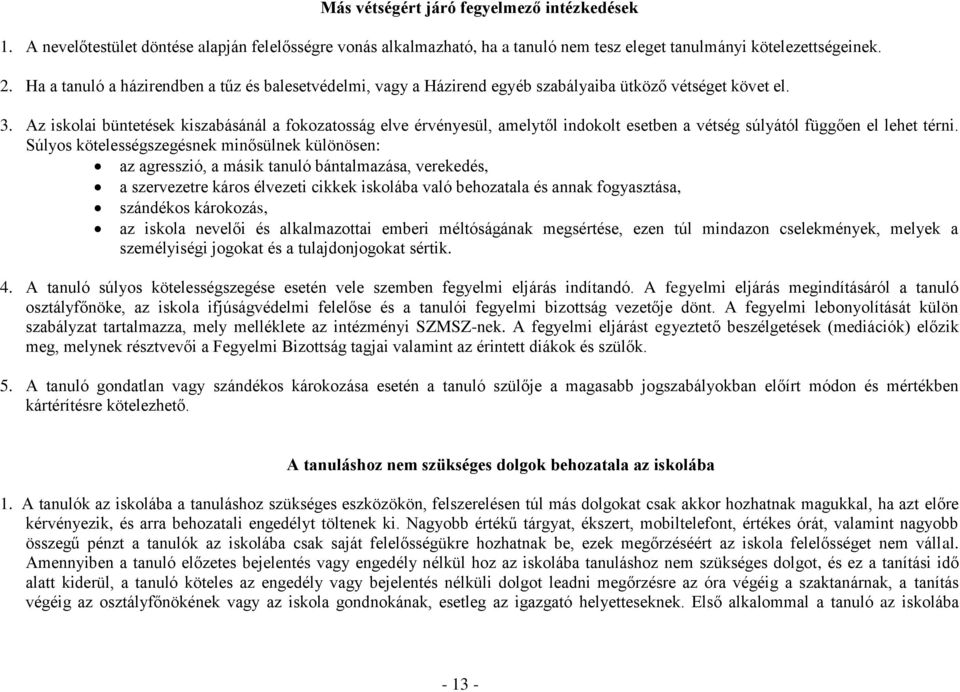 Az iskolai büntetések kiszabásánál a fokozatosság elve érvényesül, amelytől indokolt esetben a vétség súlyától függően el lehet térni.