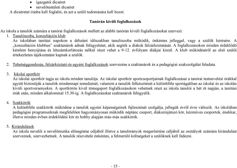 Tanulószoba, konzultációs klub Az iskolában tanítási napokon a délutáni időszakban tanulószoba működik, önkéntes jelleggel, vagy a szülők kérésére.