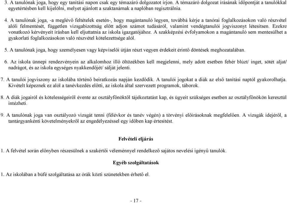 A tanulónak joga, -a meglévő feltételek esetén-, hogy magántanuló legyen, továbbá kérje a tanórai foglalkozásokon való részvétel alóli felmentését, független vizsgabizottság előtt adjon számot