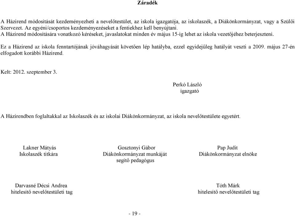 Ez a Házirend az iskola fenntartójának jóváhagyását követően lép hatályba, ezzel egyidejűleg hatályát veszti a 2009. május 27-én elfogadott korábbi Házirend. Kelt: 2012. szeptember 3.