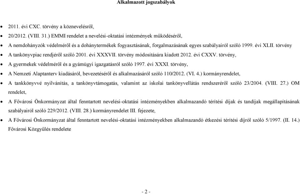 törvény A tankönyvpiac rendjéről szóló 2001. évi XXXVII. törvény módosítására kiadott 2012. évi CXXV. törvény, A gyermekek védelméről és a gyámügyi igazgatásról szóló 1997. évi XXXI.