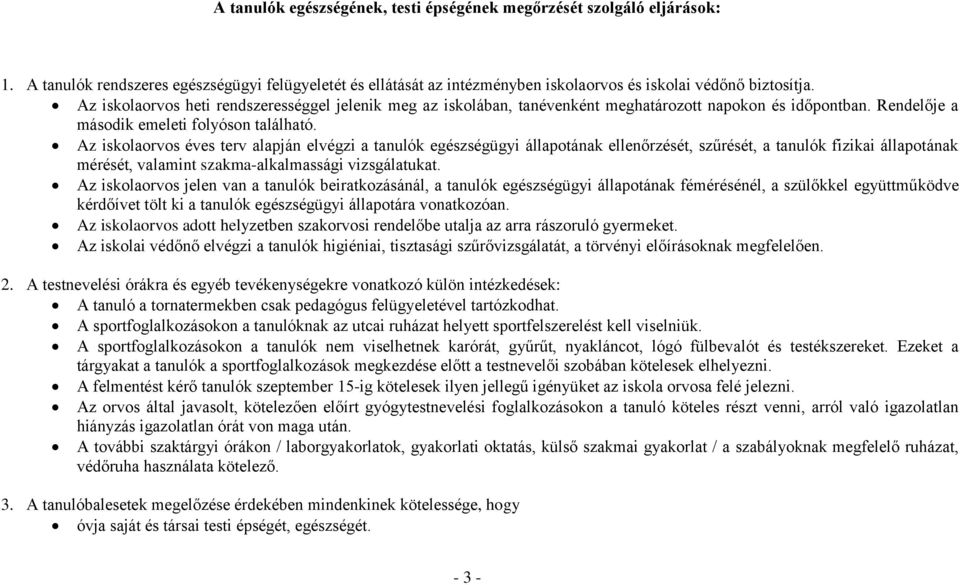 Az iskolaorvos éves terv alapján elvégzi a tanulók egészségügyi állapotának ellenőrzését, szűrését, a tanulók fizikai állapotának mérését, valamint szakma-alkalmassági vizsgálatukat.