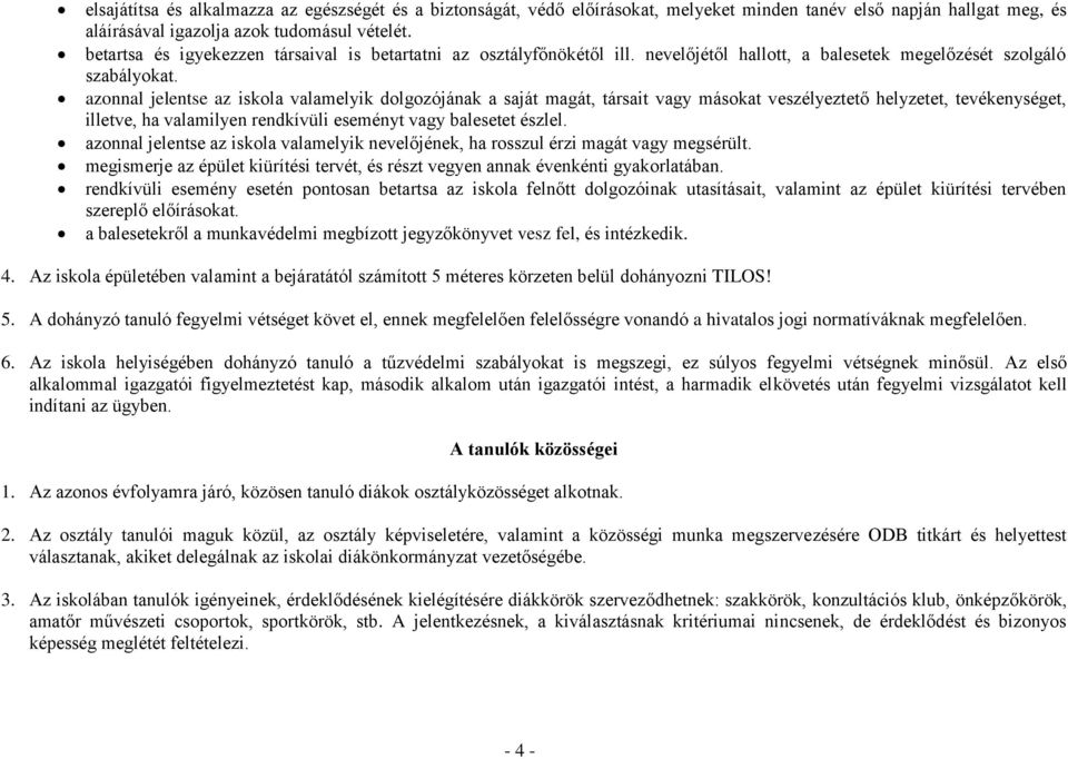 azonnal jelentse az iskola valamelyik dolgozójának a saját magát, társait vagy másokat veszélyeztető helyzetet, tevékenységet, illetve, ha valamilyen rendkívüli eseményt vagy balesetet észlel.