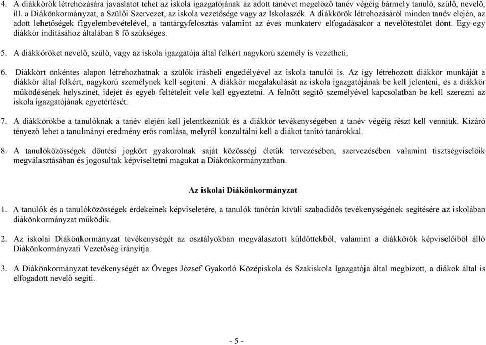 A diákkörök létrehozásáról minden tanév elején, az adott lehetőségek figyelembevételével, a tantárgyfelosztás valamint az éves munkaterv elfogadásakor a nevelőtestület dönt.