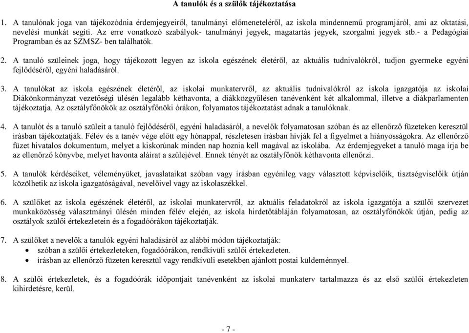 A tanuló szüleinek joga, hogy tájékozott legyen az iskola egészének életéről, az aktuális tudnivalókról, tudjon gyermeke egyéni fejlődéséről, egyéni haladásáról. 3.