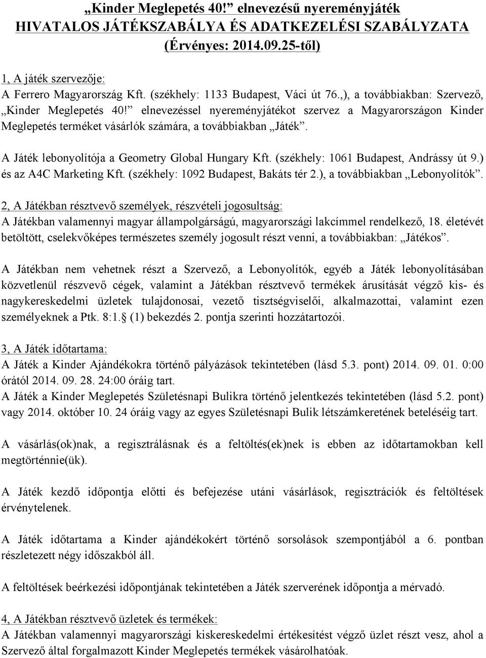 elnevezéssel nyereményjátékot szervez a Magyarországon Kinder Meglepetés terméket vásárlók számára, a továbbiakban Játék. A Játék lebonyolítója a Geometry Global Hungary Kft.