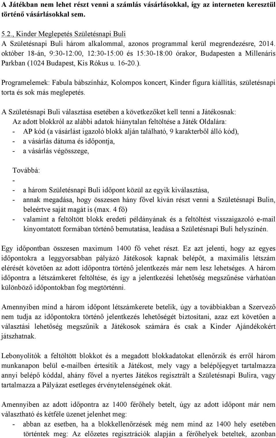 október 18-án, 9:30-12:00, 12:30-15:00 és 15:30-18:00 órakor, Budapesten a Millenáris Parkban (1024 Budapest, Kis Rókus u. 16-20.).