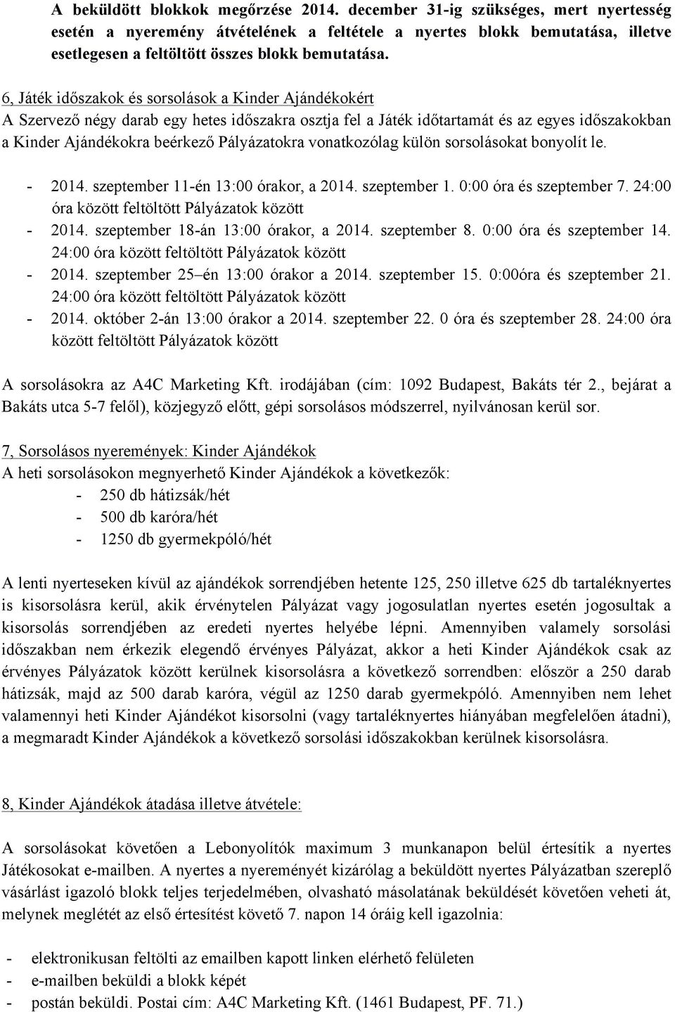 6, Játék időszakok és sorsolások a Kinder Ajándékokért A Szervező négy darab egy hetes időszakra osztja fel a Játék időtartamát és az egyes időszakokban a Kinder Ajándékokra beérkező Pályázatokra