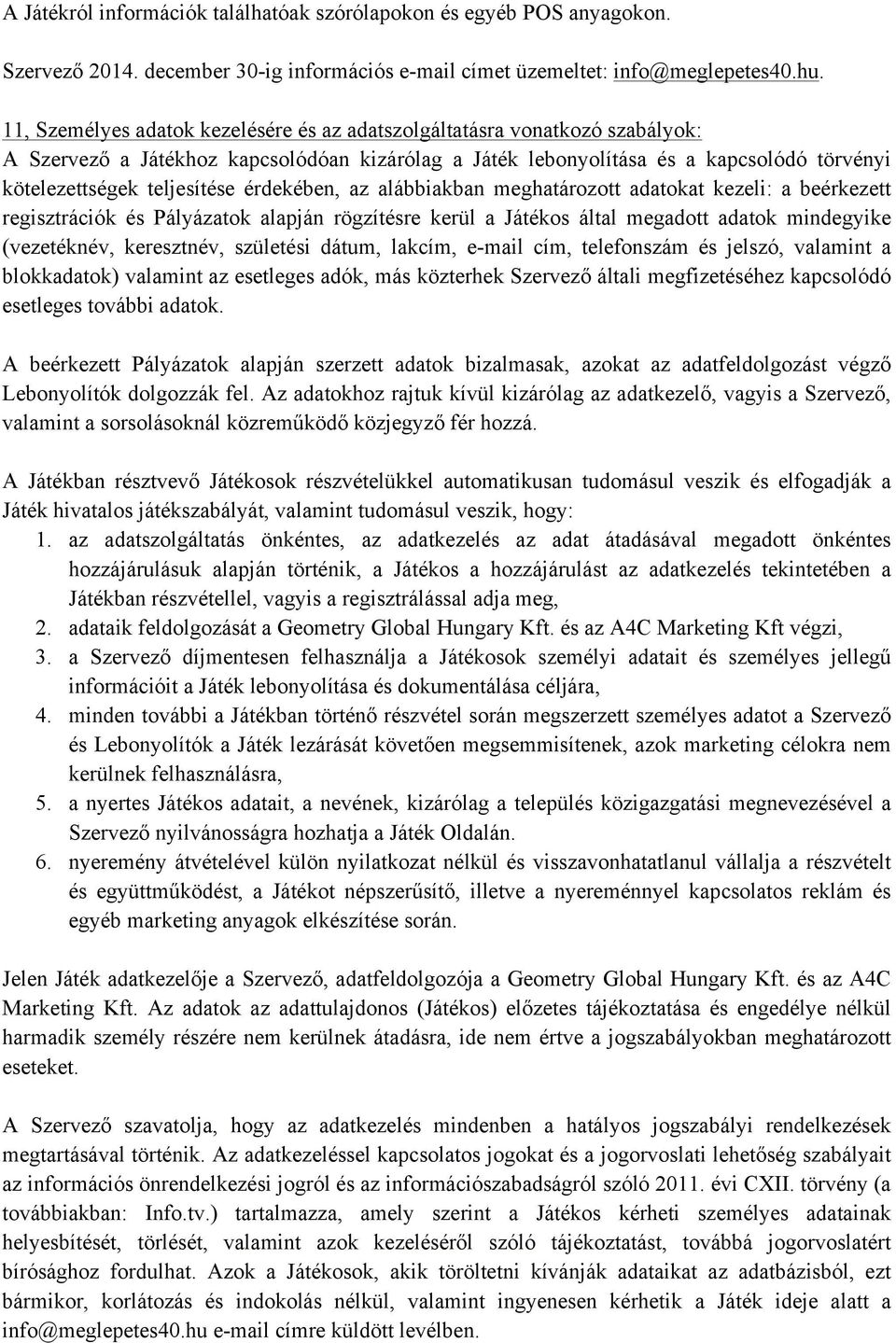 érdekében, az alábbiakban meghatározott adatokat kezeli: a beérkezett regisztrációk és Pályázatok alapján rögzítésre kerül a Játékos által megadott adatok mindegyike (vezetéknév, keresztnév,