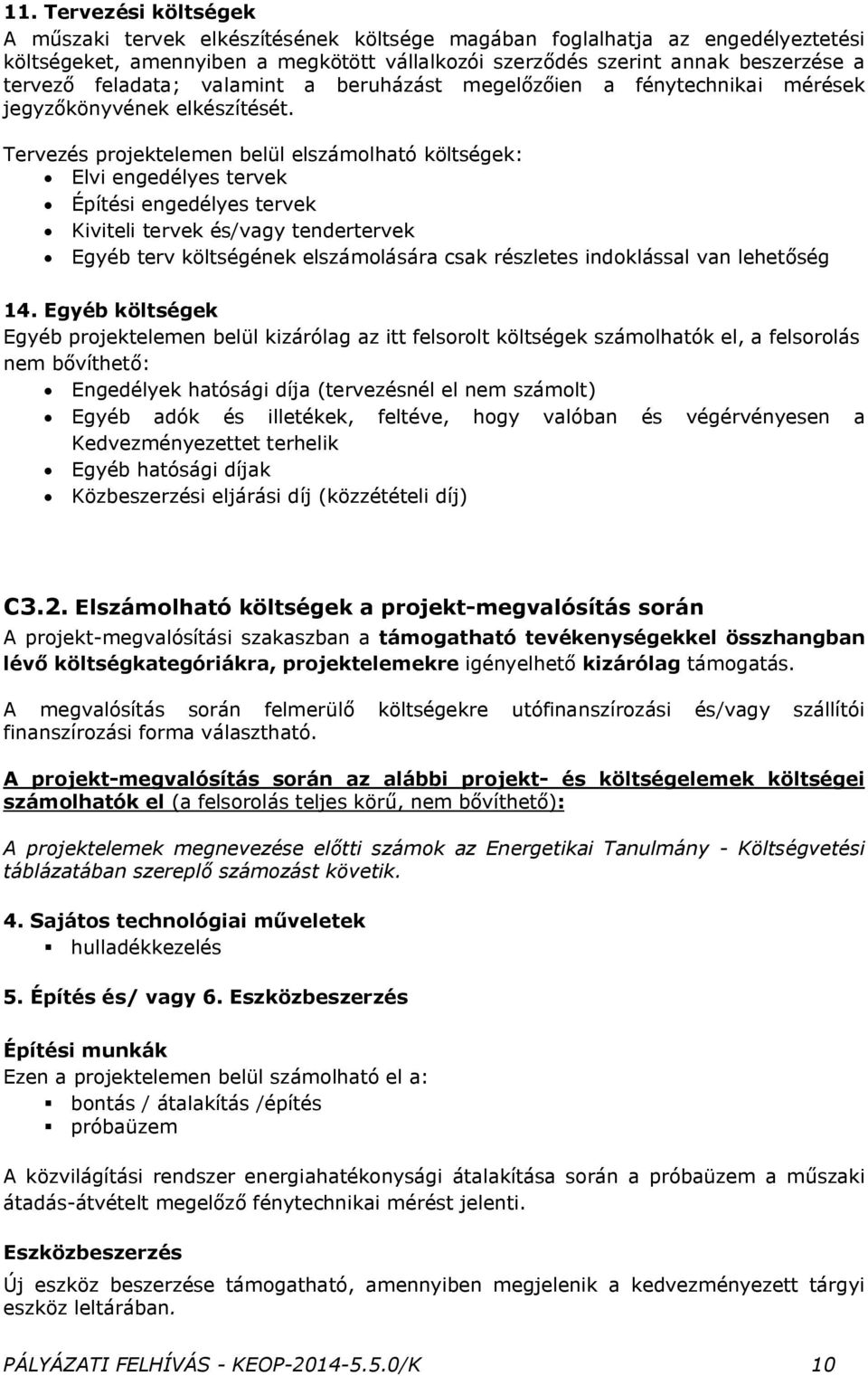 Tervezés projektelemen belül elszámolható költségek: Elvi engedélyes tervek Építési engedélyes tervek Kiviteli tervek és/vagy tendertervek Egyéb terv költségének elszámolására csak részletes