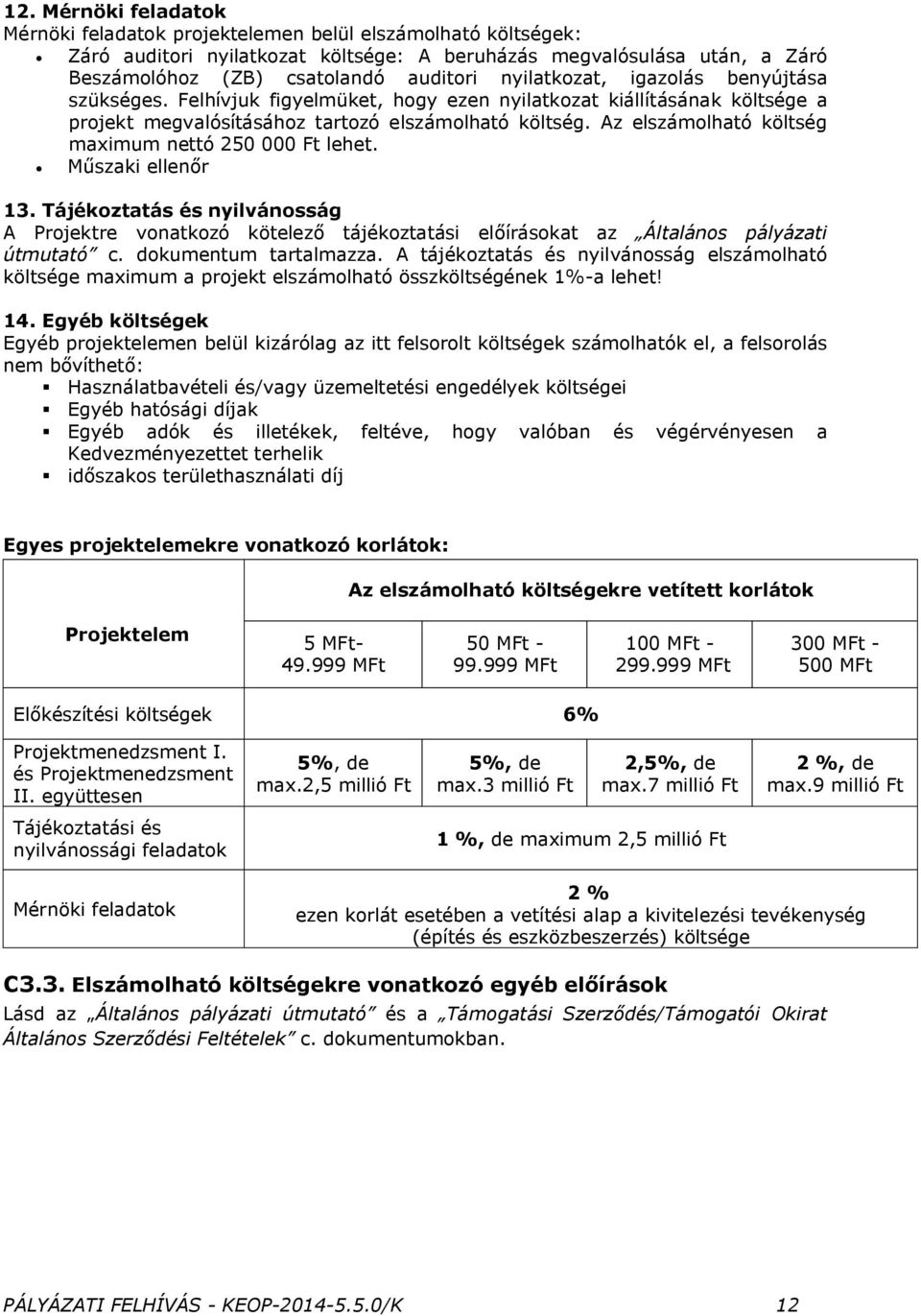 Az elszámolható költség maximum nettó 250 000 Ft lehet. Műszaki ellenőr 13. Tájékoztatás és nyilvánosság A Projektre vonatkozó kötelező tájékoztatási előírásokat az Általános pályázati útmutató c.