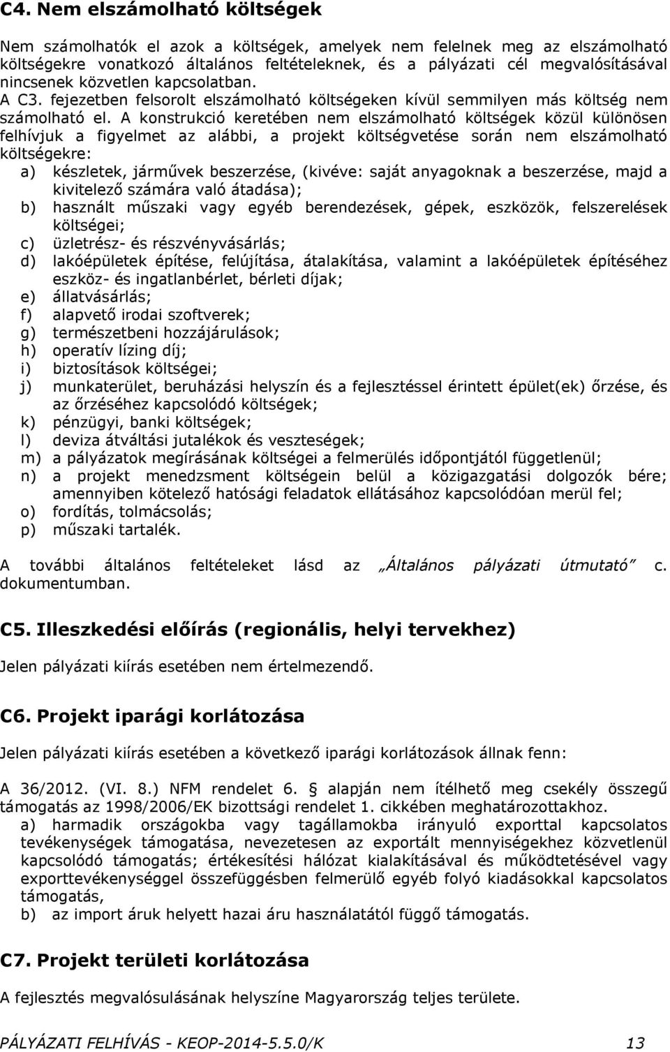 A konstrukció keretében nem elszámolható költségek közül különösen felhívjuk a figyelmet az alábbi, a projekt költségvetése során nem elszámolható költségekre: a) készletek, járművek beszerzése,