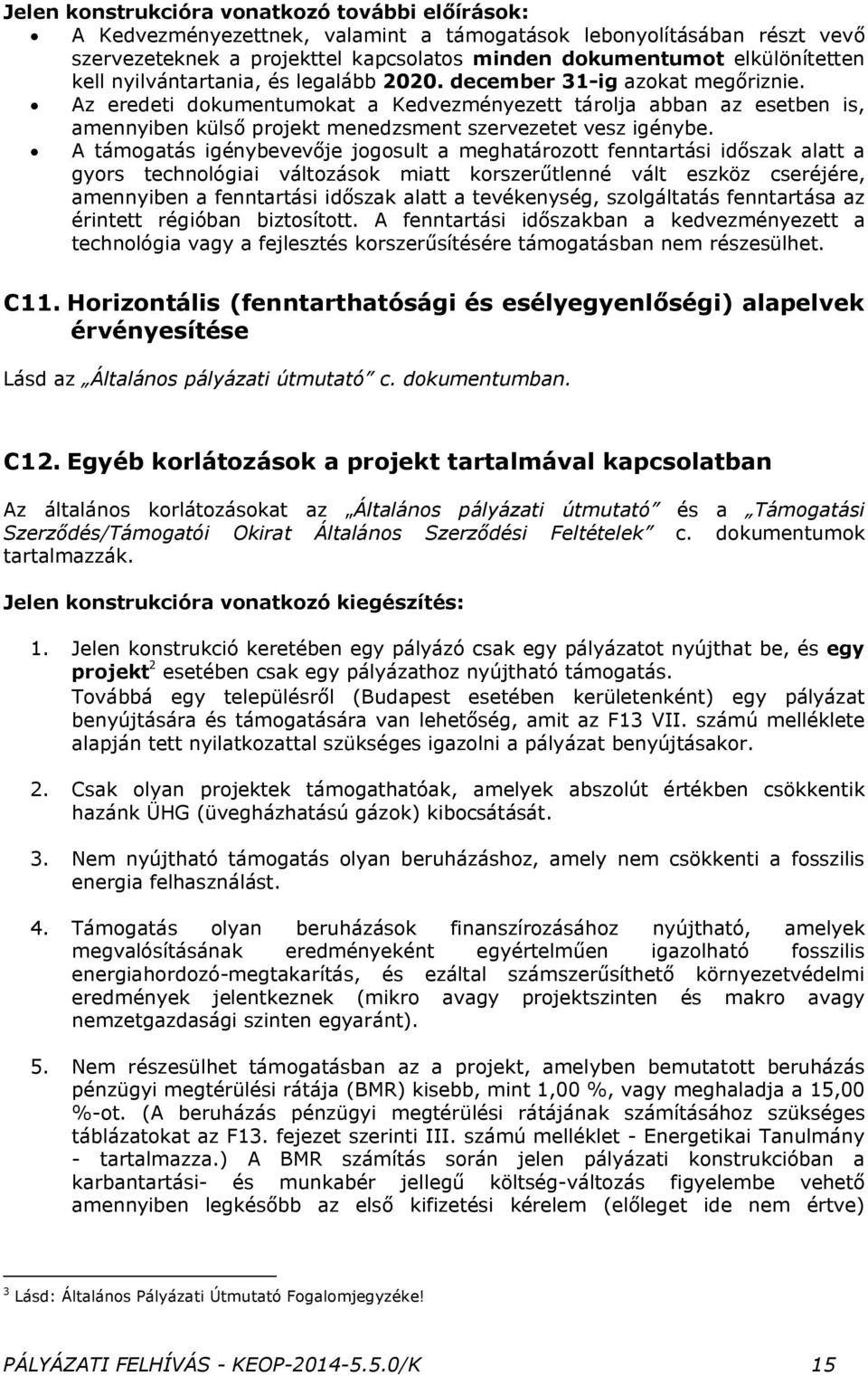 Az eredeti dokumentumokat a Kedvezményezett tárolja abban az esetben is, amennyiben külső projekt menedzsment szervezetet vesz igénybe.