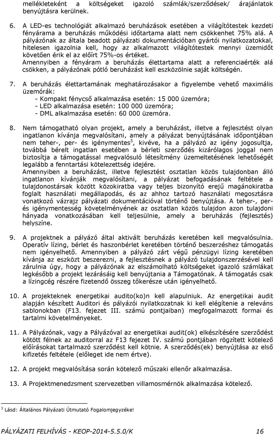 A pályázónak az általa beadott pályázati dokumentációban gyártói nyilatkozatokkal, hitelesen igazolnia kell, hogy az alkalmazott világítótestek mennyi üzemidőt követően érik el az előírt 75%-os