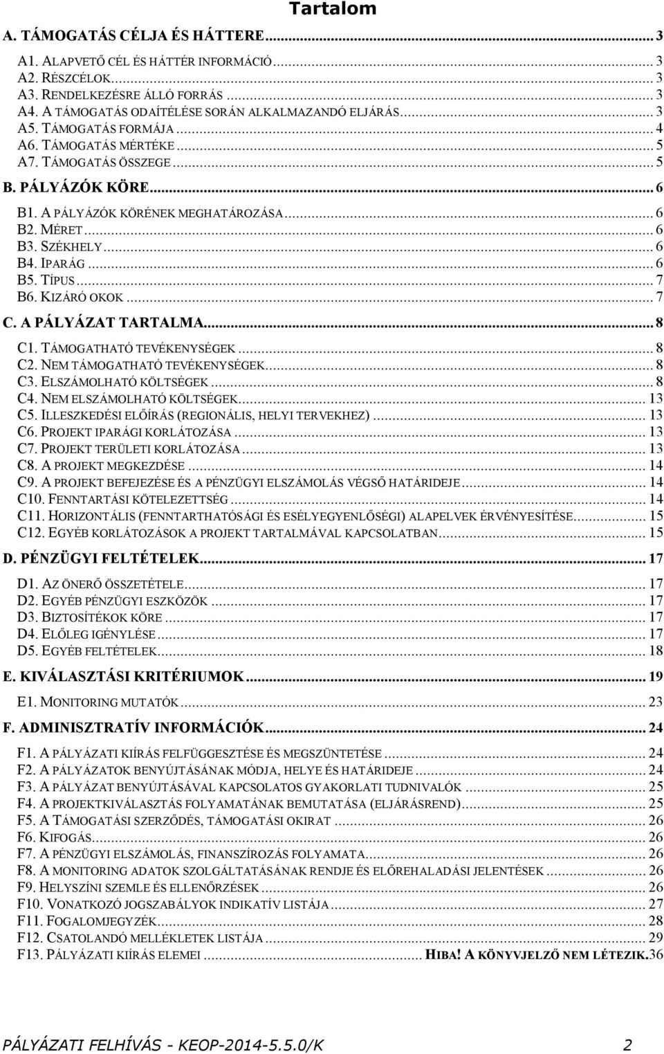 TÍPUS... 7 B6. KIZÁRÓ OKOK... 7 C. A PÁLYÁZAT TARTALMA... 8 C1. TÁMOGATHATÓ TEVÉKENYSÉGEK... 8 C2. NEM TÁMOGATHATÓ TEVÉKENYSÉGEK... 8 C3. ELSZÁMOLHATÓ KÖLTSÉGEK... 8 C4. NEM ELSZÁMOLHATÓ KÖLTSÉGEK.