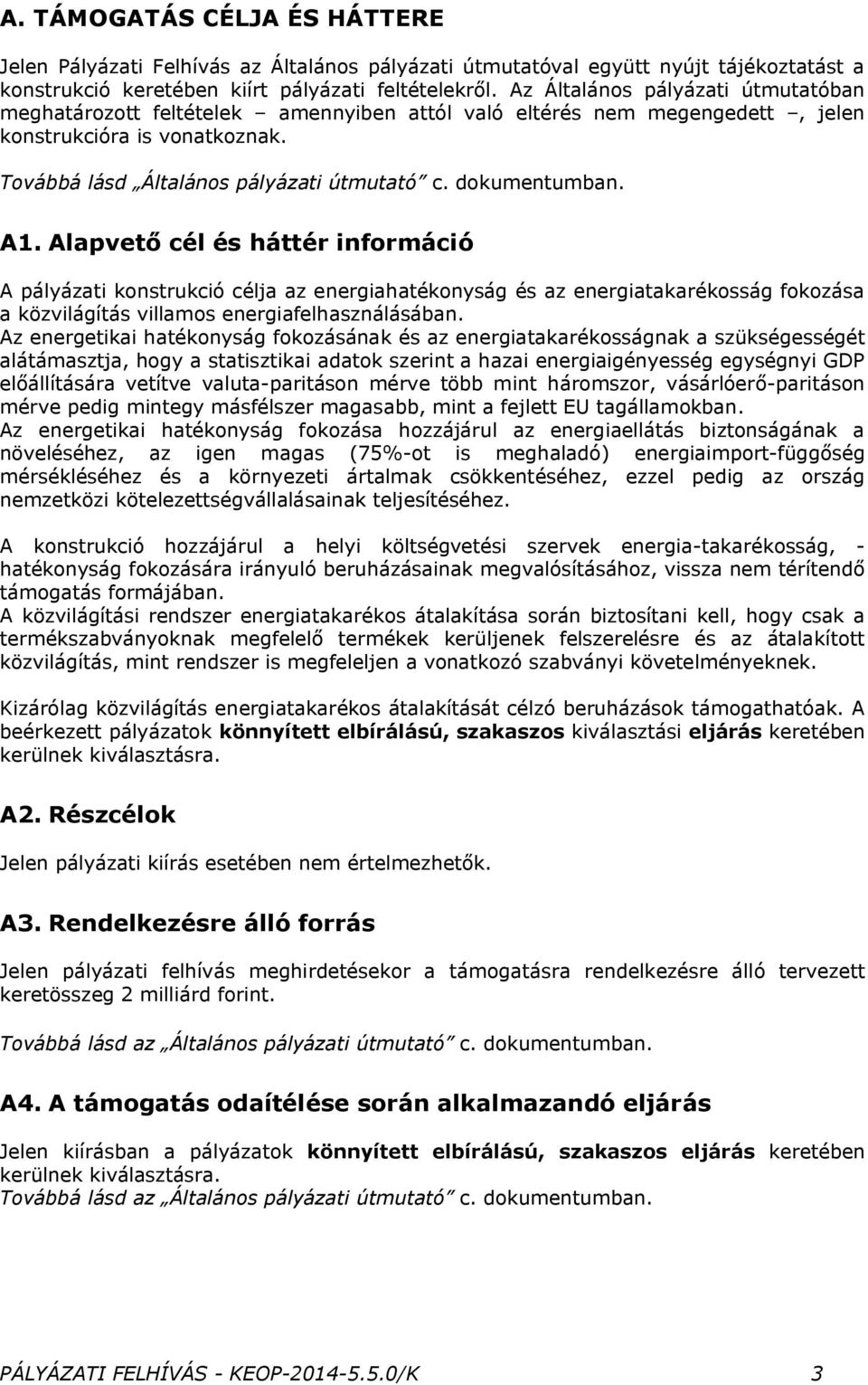 dokumentumban. A1. Alapvető cél és háttér információ A pályázati konstrukció célja az energiahatékonyság és az energiatakarékosság fokozása a közvilágítás villamos energiafelhasználásában.