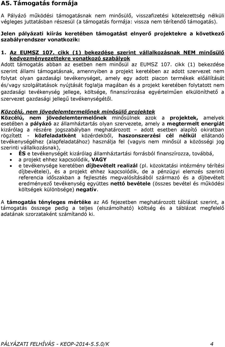 cikk (1) bekezdése szerint vállalkozásnak NEM minősülő kedvezményezettekre vonatkozó szabályok Adott támogatás abban az esetben nem minősül az EUMSZ 107.