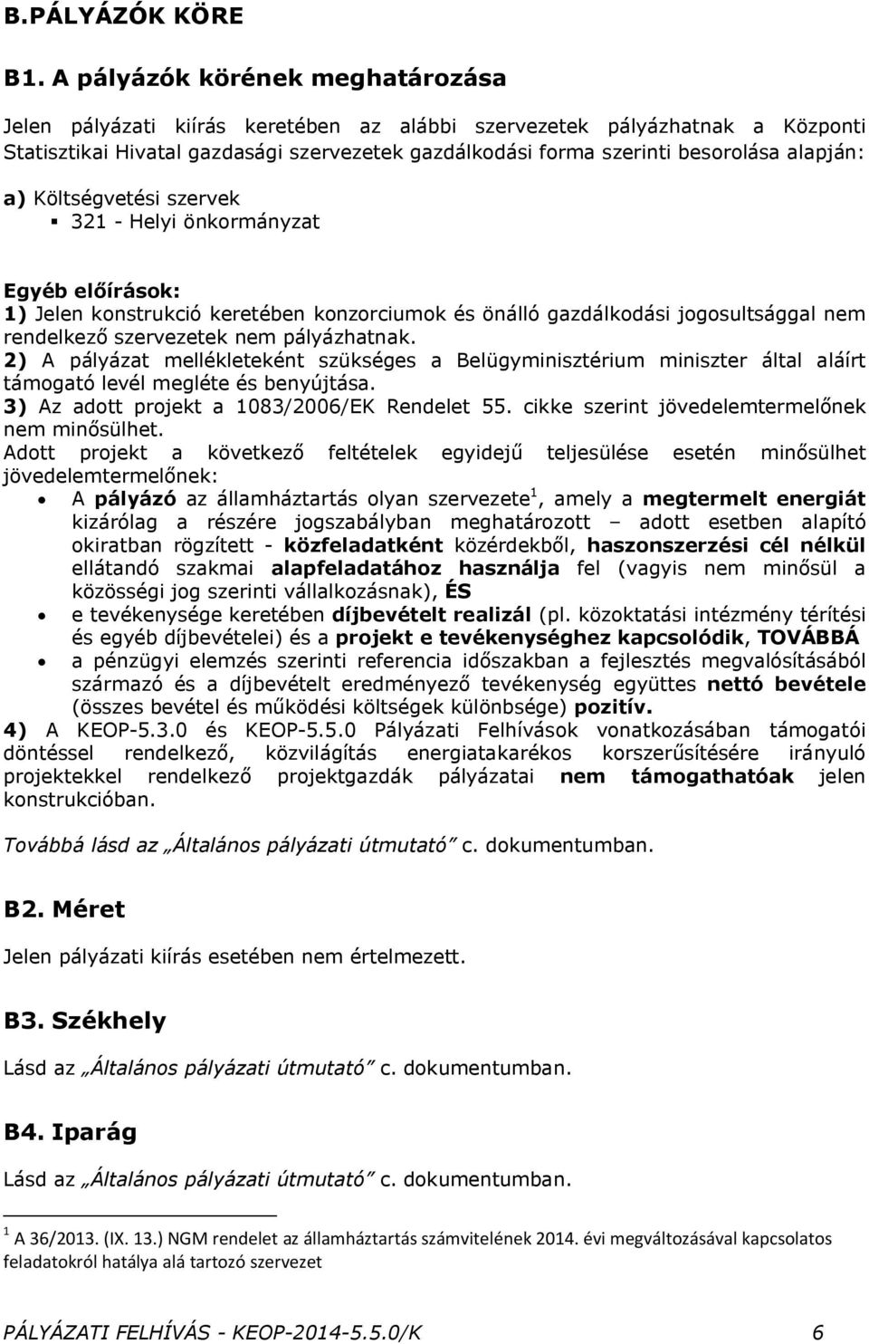 alapján: a) Költségvetési szervek 321 - Helyi önkormányzat Egyéb előírások: 1) Jelen konstrukció keretében konzorciumok és önálló gazdálkodási jogosultsággal nem rendelkező szervezetek nem