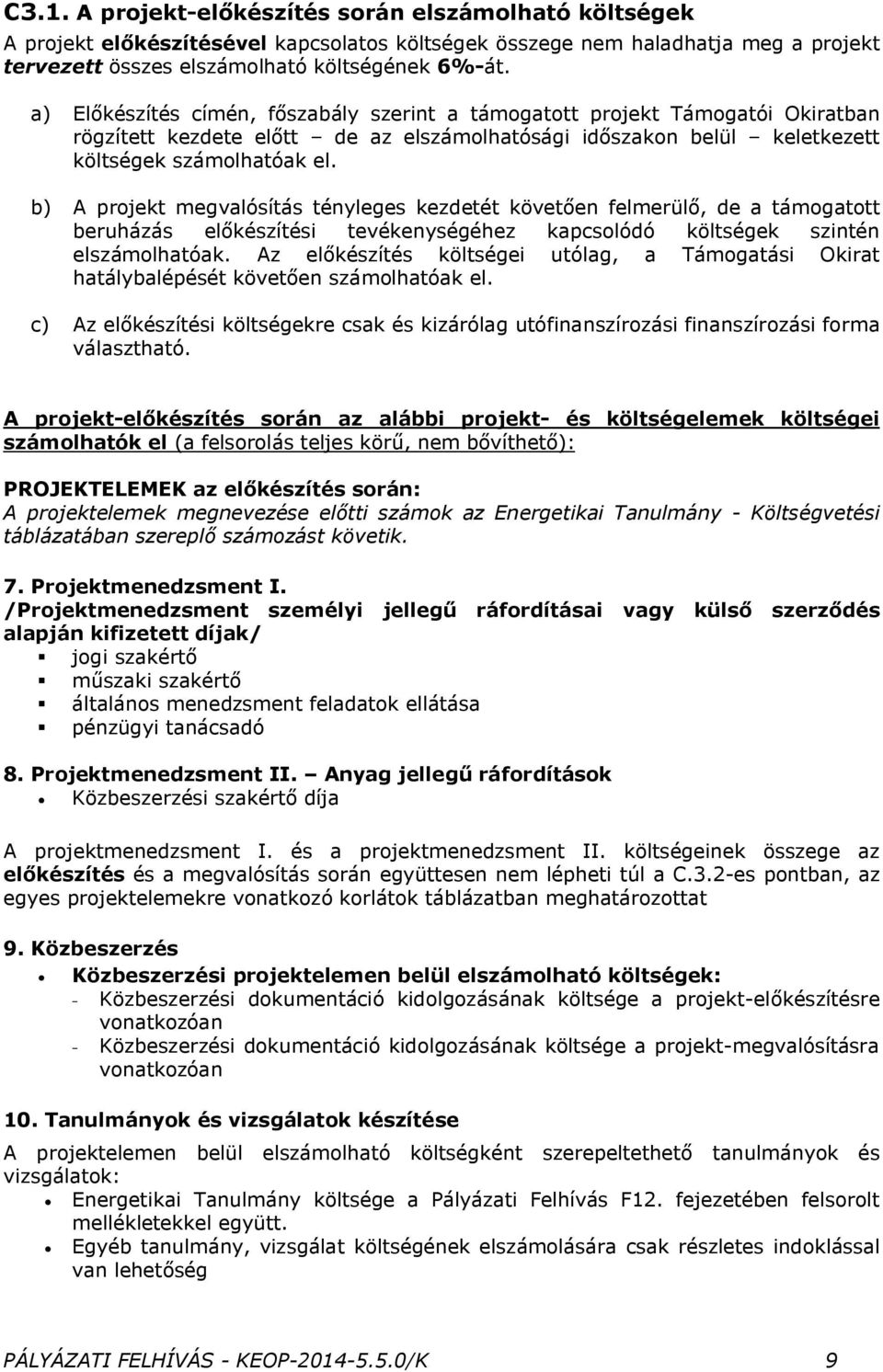 b) A projekt megvalósítás tényleges kezdetét követően felmerülő, de a támogatott beruházás előkészítési tevékenységéhez kapcsolódó költségek szintén elszámolhatóak.