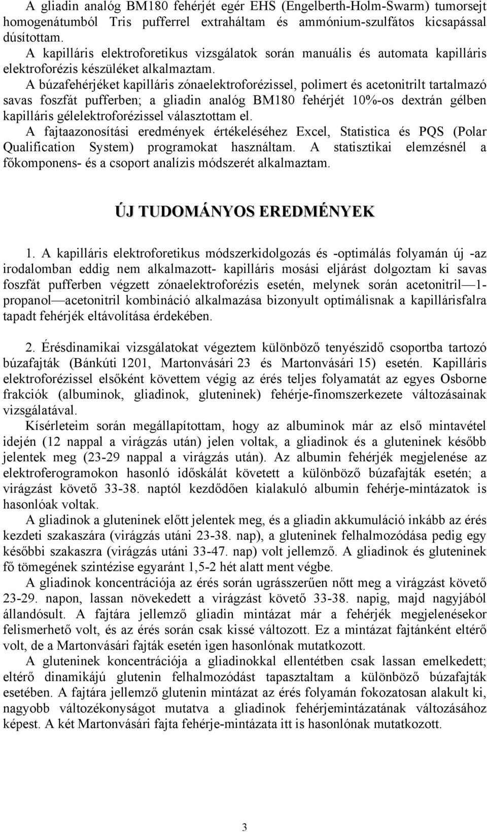 A búzafehérjéket kapilláris zónaelektroforézissel, polimert és acetonitrilt tartalmazó savas foszfát pufferben; a gliadin analóg BM180 fehérjét 10%-os dextrán gélben kapilláris gélelektroforézissel