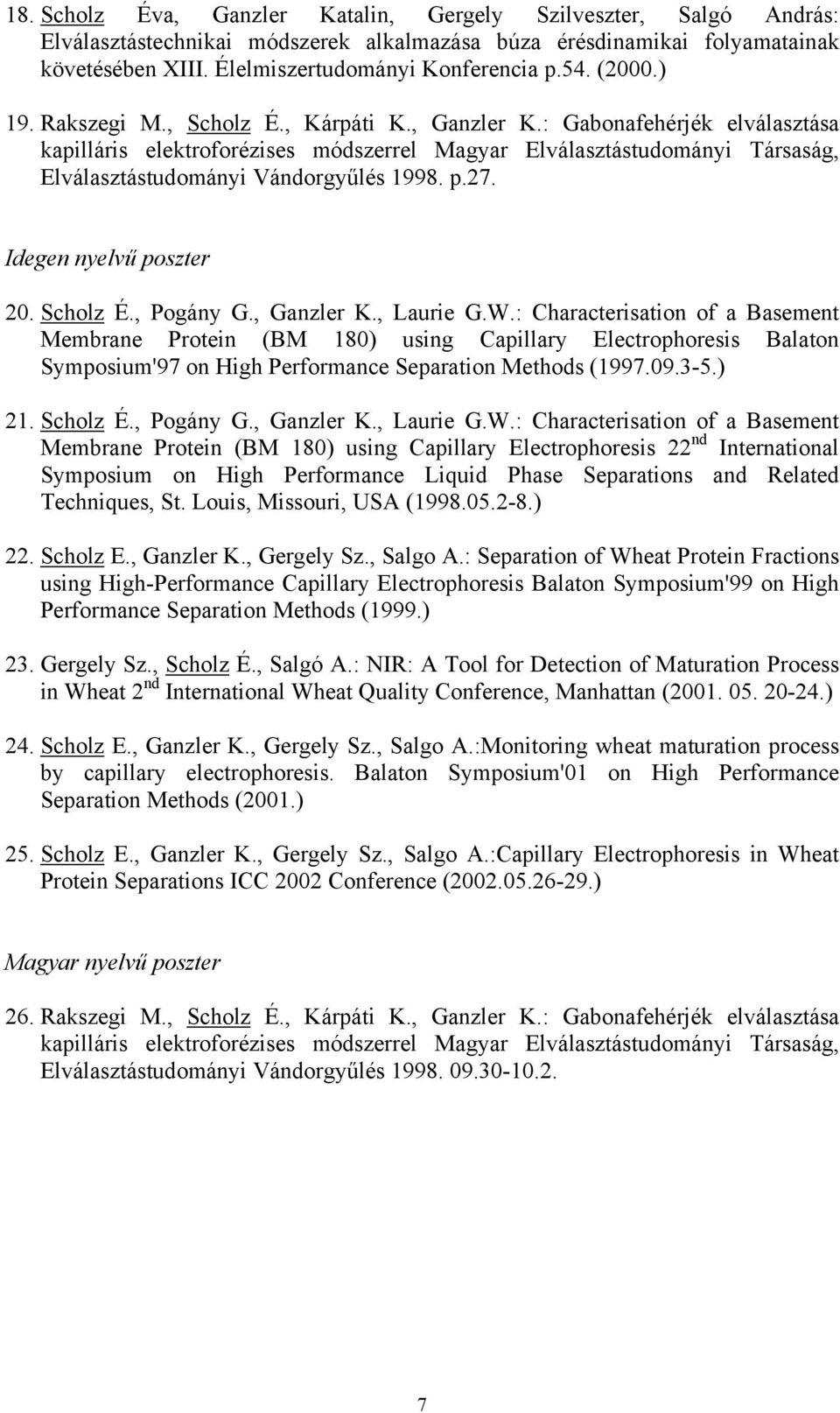 : Gabonafehérjék elválasztása kapilláris elektroforézises módszerrel Magyar Elválasztástudományi Társaság, Elválasztástudományi Vándorgyűlés 1998. p.27. Idegen nyelvű poszter 20. Scholz É., Pogány G.
