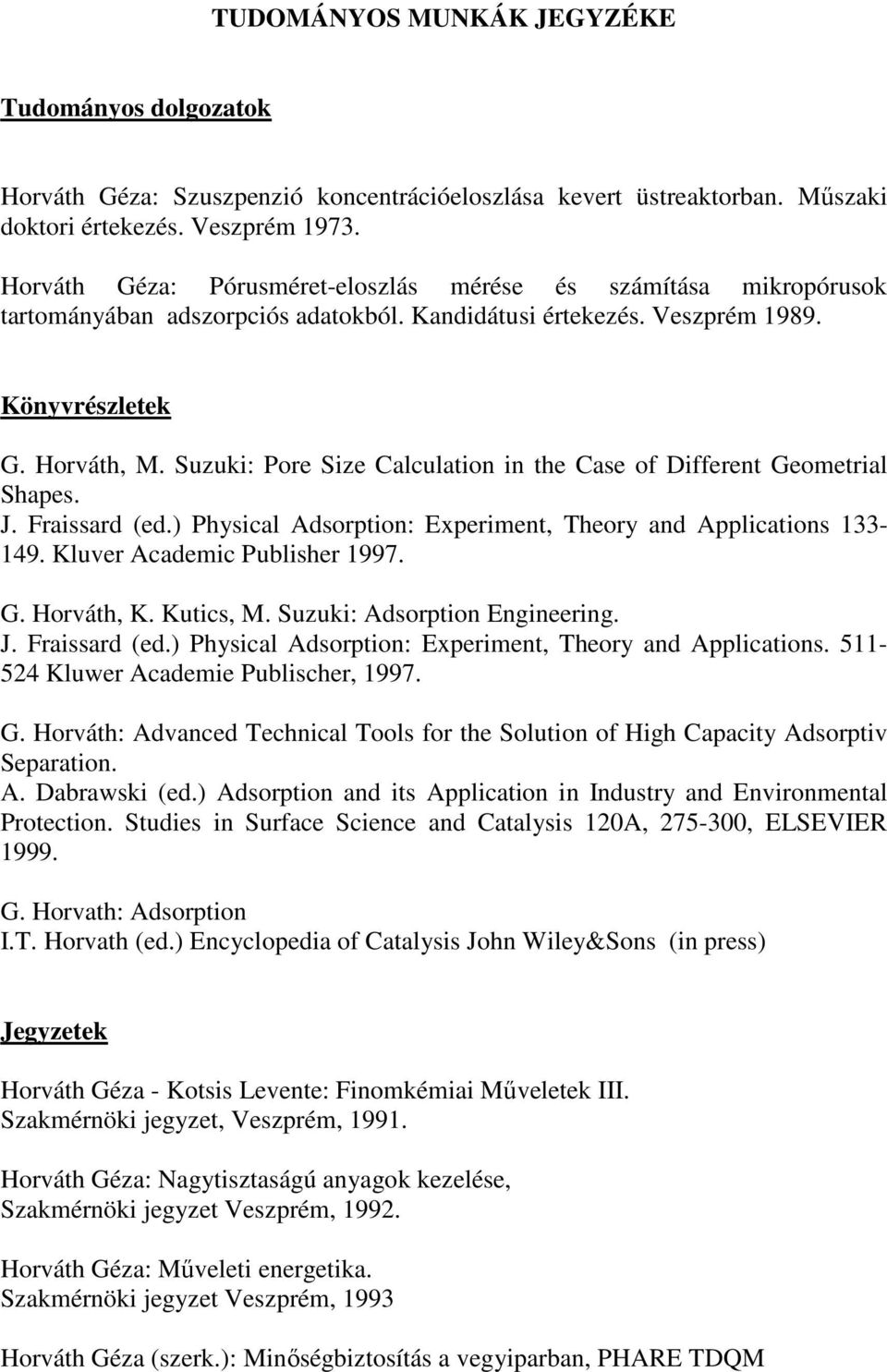 Suzuki: Pore Size Calculation in the Case of Different Geometrial Shapes. J. Fraissard (ed.) Physical Adsorption: Experiment, Theory and Applications 133-149. Kluver Academic Publisher 1997. G. Horváth, K.