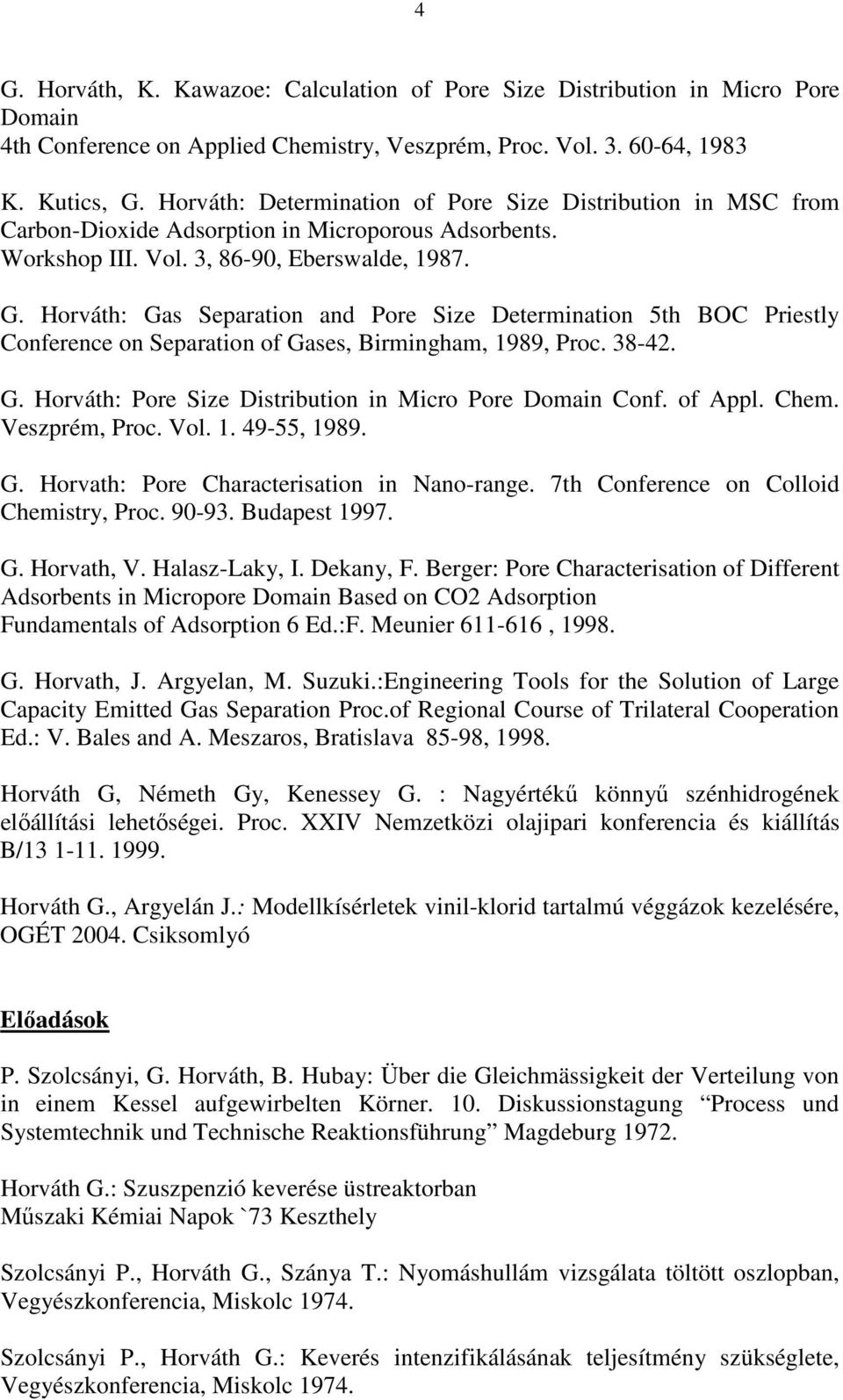 Horváth: Gas Separation and Pore Size Determination 5th BOC Priestly Conference on Separation of Gases, Birmingham, 1989, Proc. 38-42. G. Horváth: Pore Size Distribution in Micro Pore Domain Conf.