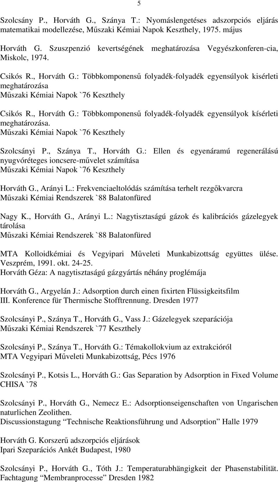 : Többkomponenső folyadék-folyadék egyensúlyok kisérleti meghatározása Mőszaki Kémiai Napok `76 Keszthely Csikós R., Horváth G.: Többkomponenső folyadék-folyadék egyensúlyok kísérleti meghatározása.
