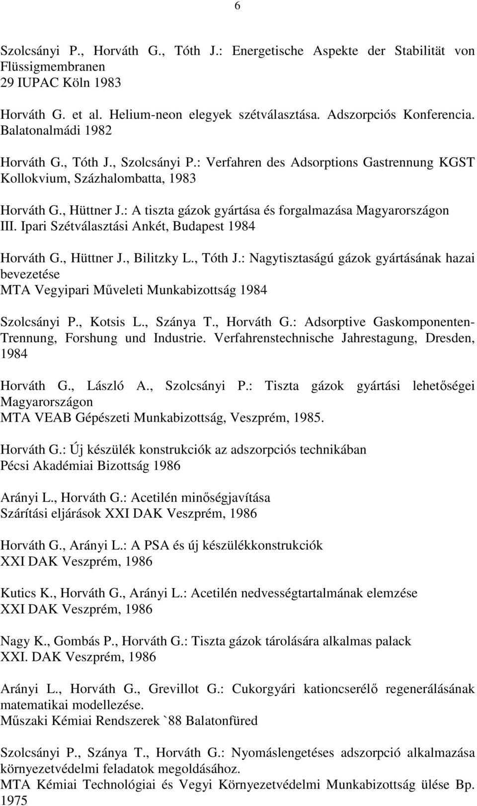 : A tiszta gázok gyártása és forgalmazása Magyarországon III. Ipari Szétválasztási Ankét, Budapest 1984 Horváth G., Hüttner J., Bilitzky L., Tóth J.