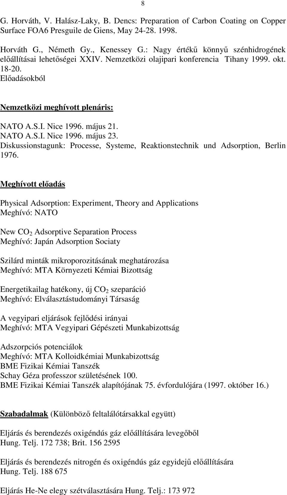 május 21. NATO A.S.I. Nice 1996. május 23. Diskussionstagunk: Processe, Systeme, Reaktionstechnik und Adsorption, Berlin 1976.