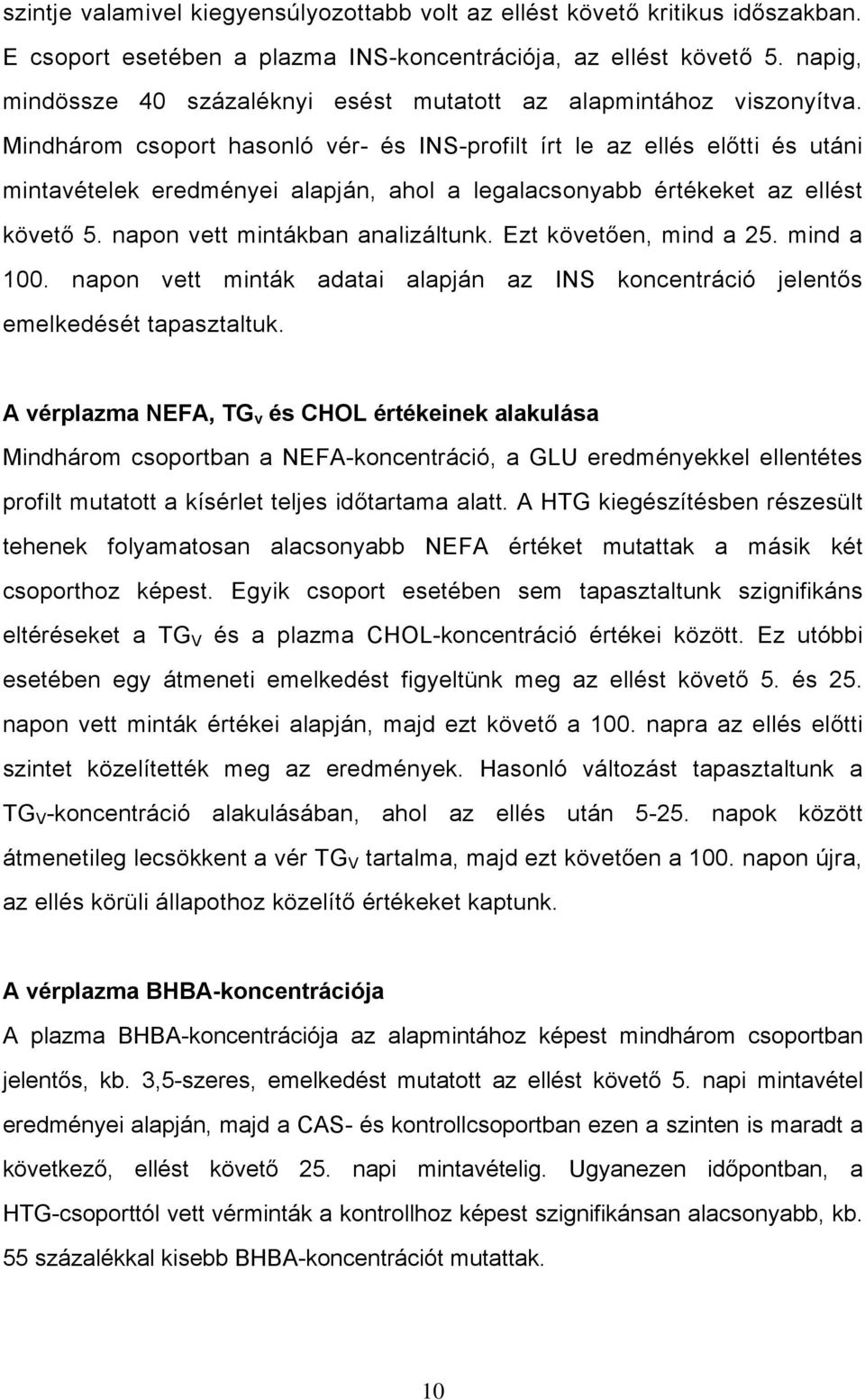 Mindhárom csoport hasonló vér- és INS-profilt írt le az ellés előtti és utáni mintavételek eredményei alapján, ahol a legalacsonyabb értékeket az ellést követő 5. napon vett mintákban analizáltunk.