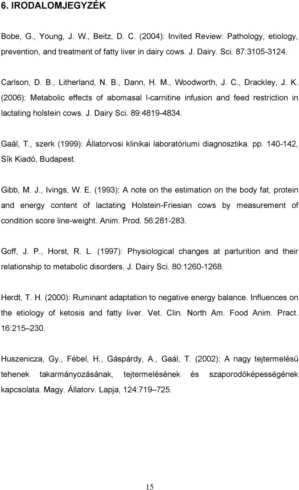 , szerk (1999): Állatorvosi klinikai laboratóriumi diagnosztika. pp. 140-142, Sík Kiadó, Budapest. Gibb, M. J., Ivings, W. E.