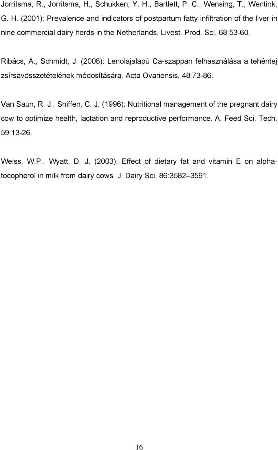 Van Saun, R. J., Sniffen, C. J. (1996): Nutritional management of the pregnant dairy cow to optimize health, lactation and reproductive performance. A. Feed Sci. Tech. 59:13-26.