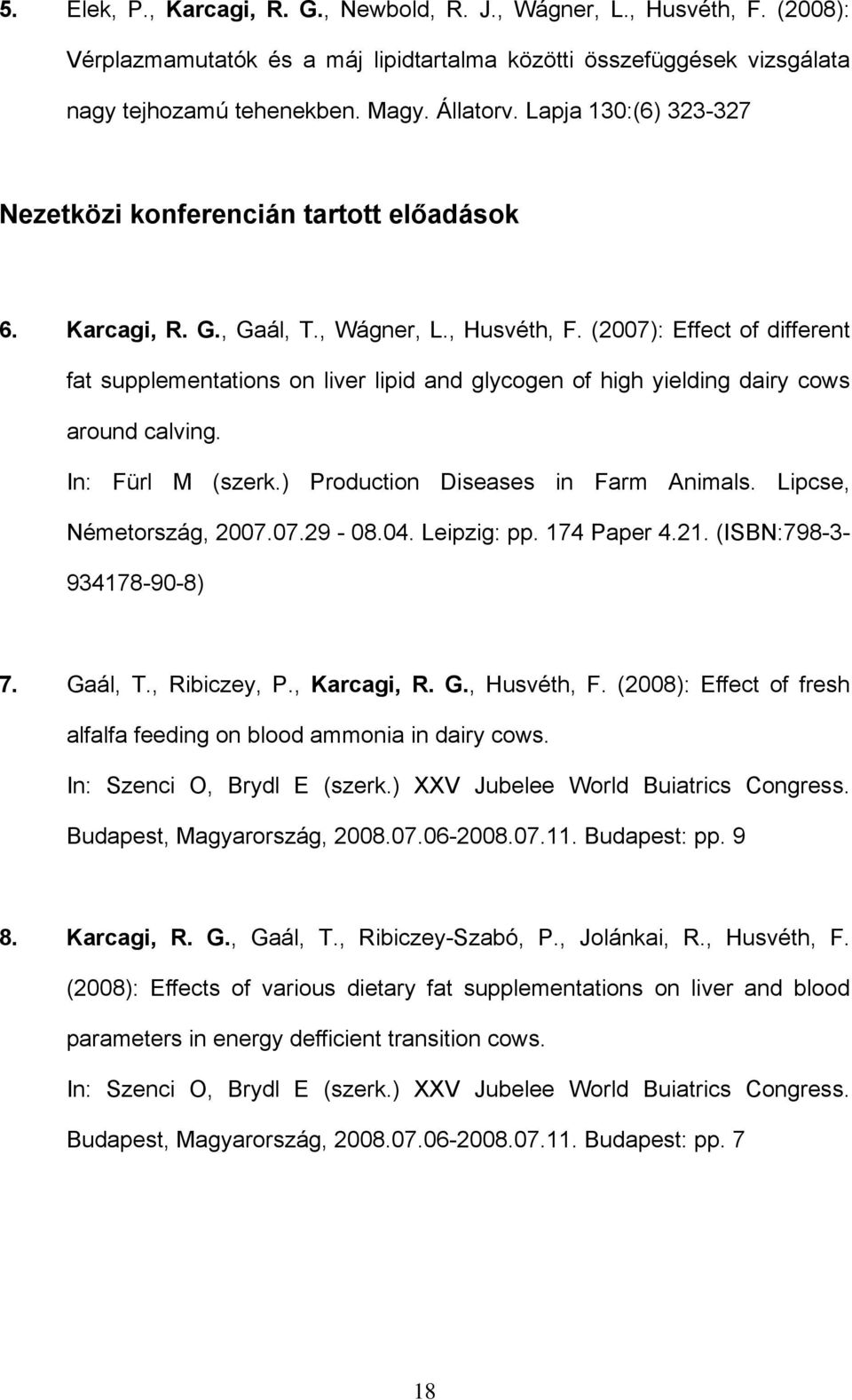 (2007): Effect of different fat supplementations on liver lipid and glycogen of high yielding dairy cows around calving. In: Fürl M (szerk.) Production Diseases in Farm Animals.