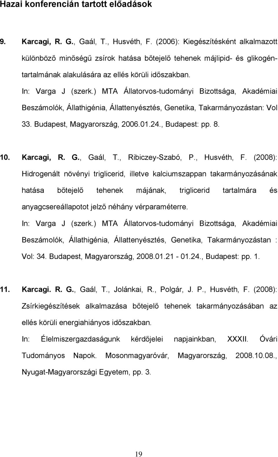 ) MTA Állatorvos-tudományi Bizottsága, Akadémiai Beszámolók, Állathigénia, Állattenyésztés, Genetika, Takarmányozástan: Vol 33. Budapest, Magyarország, 2006.01.24., Budapest: pp. 8. 10. Karcagi, R. G., Gaál, T.