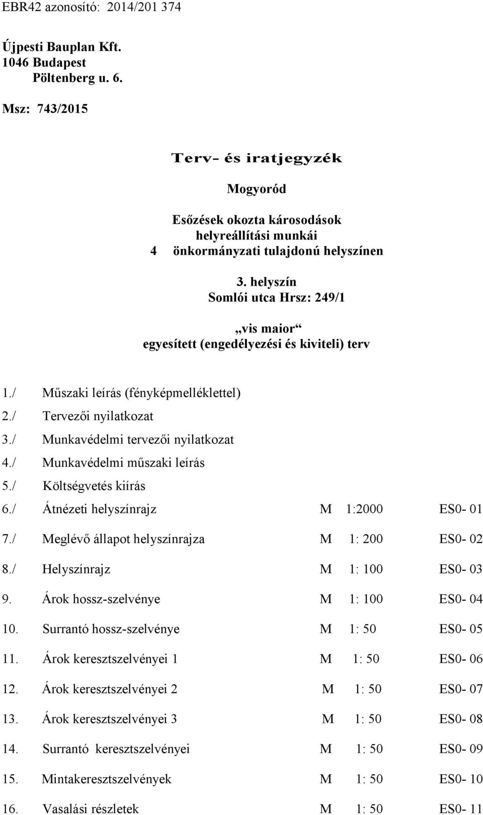 helyszín Somlói utca Hrsz: 249/1 vis maior egyesített (engedélyezési és kiviteli) terv 1./ Műszaki leírás (fényképmelléklettel) 2./ Tervezői nyilatkozat 3./ Munkavédelmi tervezői nyilatkozat 4.