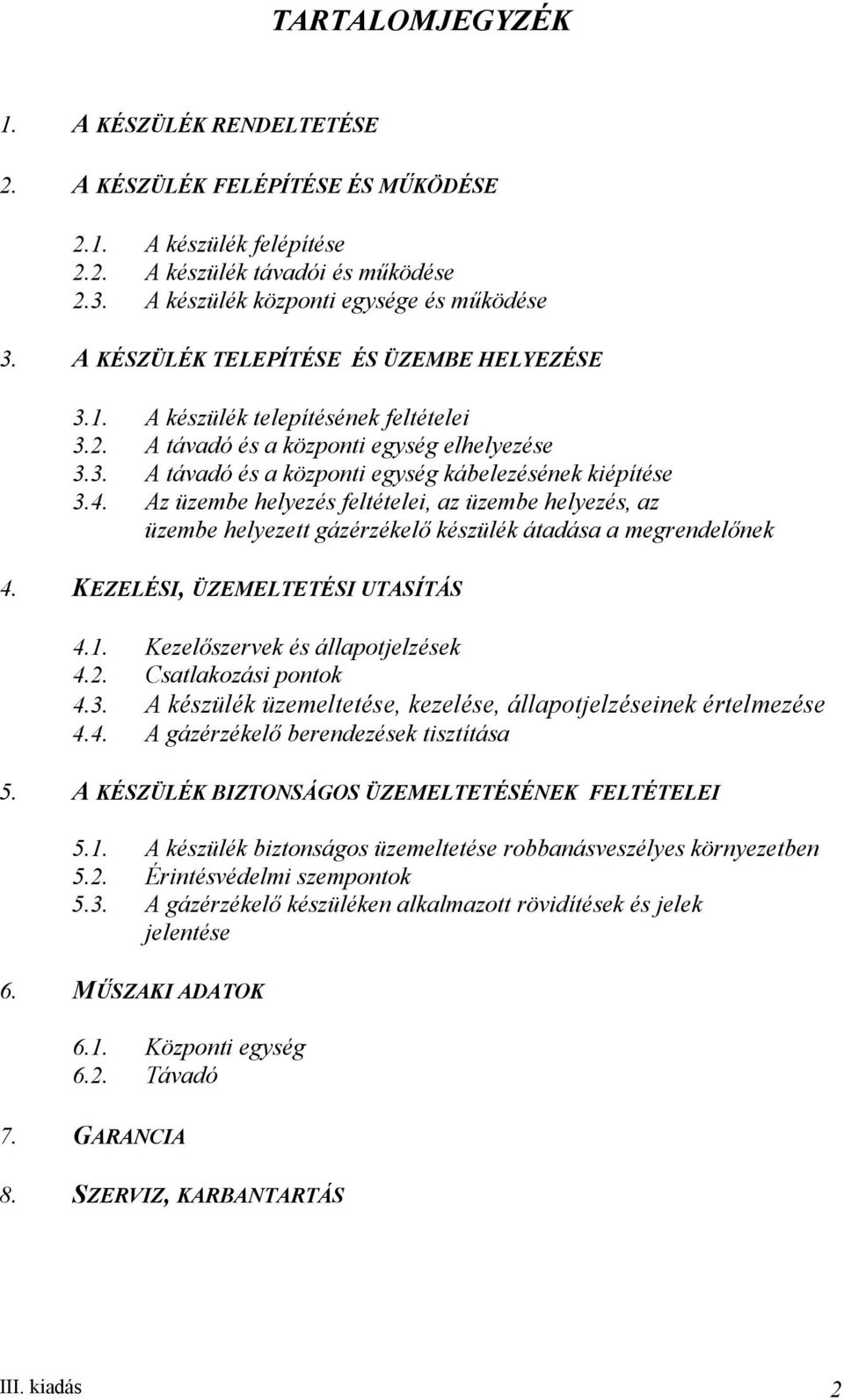 Az üzembe helyezés feltételei, az üzembe helyezés, az üzembe helyezett gázérzékelő készülék átadása a megrendelőnek 4. KEZELÉSI, ÜZEMELTETÉSI UTASÍTÁS 4.1. Kezelőszervek és állapotjelzések 4.2.