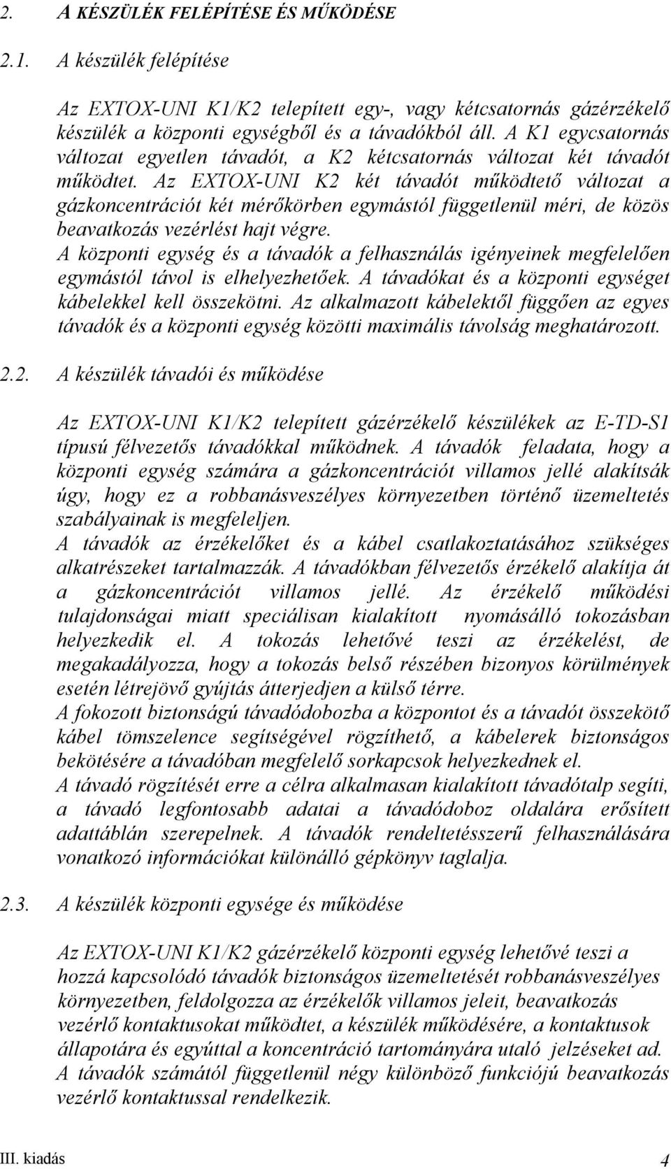 Az EXTOX-UNI K2 két távadót működtető változat a gázkoncentrációt két mérőkörben egymástól függetlenül méri, de közös beavatkozás vezérlést hajt végre.