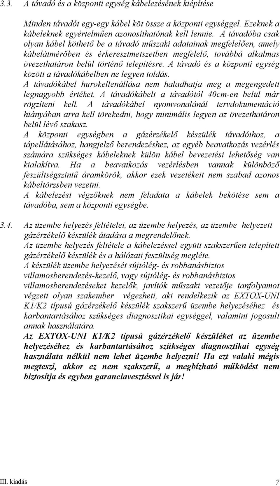 A távadó és a központi egység között a távadókábelben ne legyen toldás. A távadókábel hurokellenállása nem haladhatja meg a megengedett legnagyobb értéket.