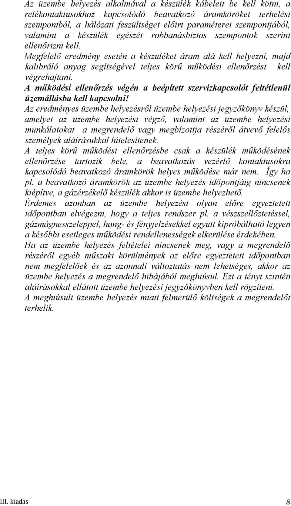 Megfelelő eredmény esetén a készüléket áram alá kell helyezni, majd kalibráló anyag segítségével teljes körű működési ellenőrzést kell végrehajtani.