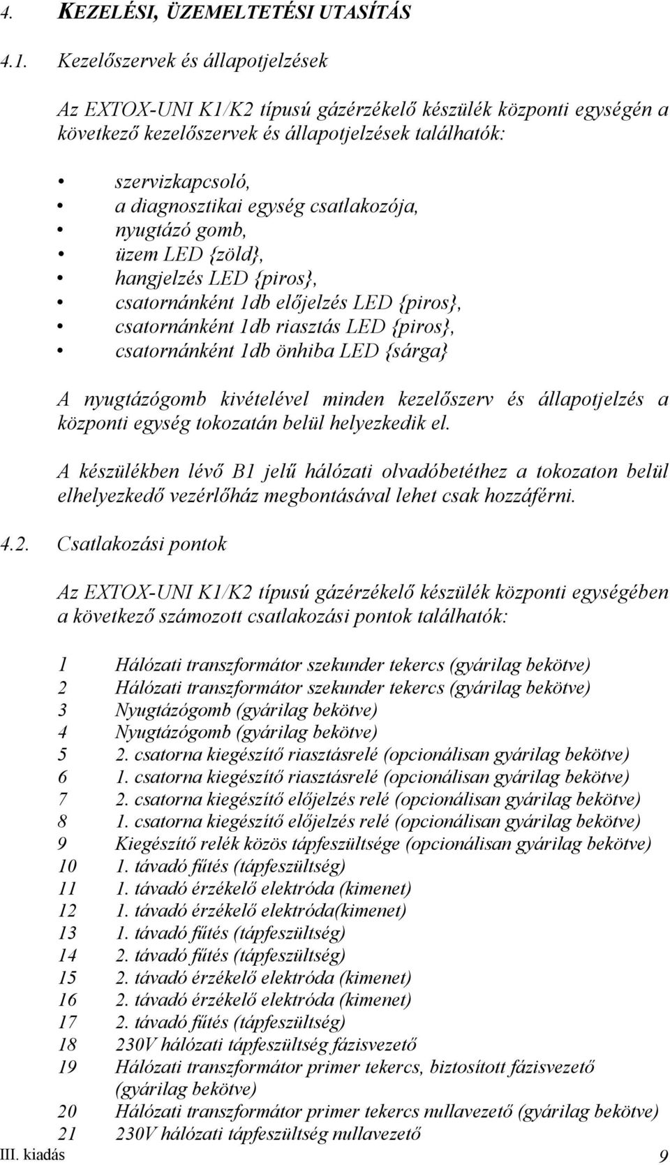 csatlakozója, nyugtázó gomb, üzem LED {zöld}, hangjelzés LED {piros}, csatornánként 1db előjelzés LED {piros}, csatornánként 1db riasztás LED {piros}, csatornánként 1db önhiba LED {sárga} A