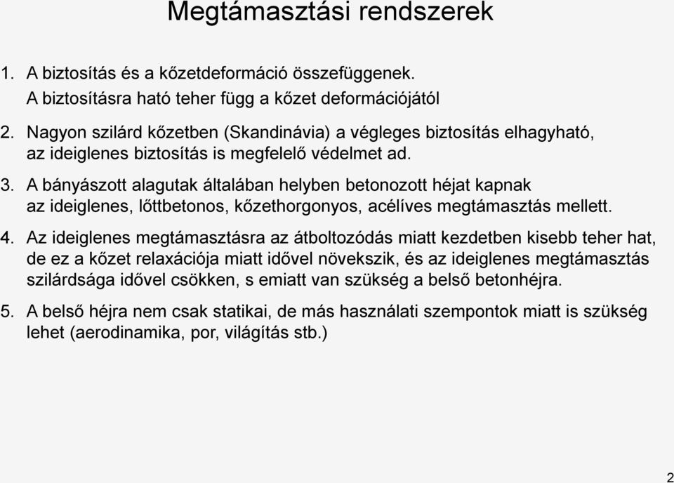 A bányászott alagutak általában helyben betonozott héjat kapnak az ideiglenes, lőttbetonos, kőzethorgonyos, acélíves megtámasztás mellett. 4.